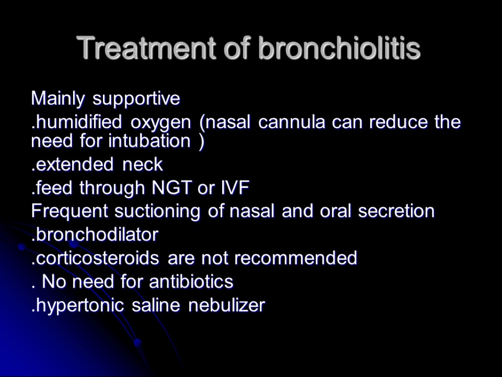 Treatment of bronchiolitis Mainly supportive .humidified oxygen (nasal cannula can reduce the need for